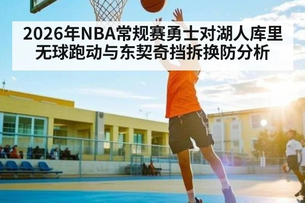 2026年NBA常规赛勇士对湖人库里无球跑动与东契奇挡拆换防分析